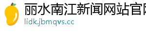 丽水南江新闻网站官网